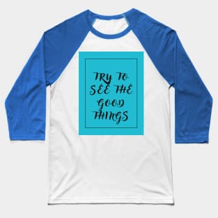 Try to see the good things Baseball T-Shirt